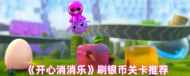 《开心消消乐》银币刷法大揭秘：高效关卡推荐与心得分享
