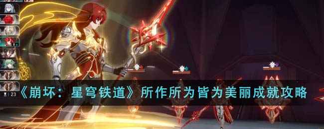 《崩坏：星穹铁道》所作所为皆为美丽成就获取攻略：关键关卡与核心技巧解析