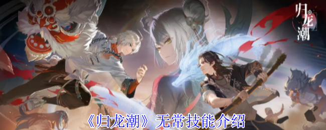 《归龙潮》无常技能深度解析：水系法师的强势玩法与技巧