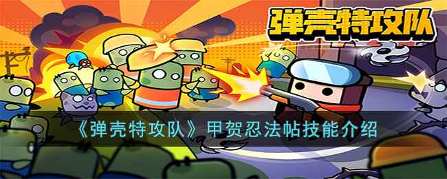 《弹壳特攻队》甲贺忍法帖技能全解析