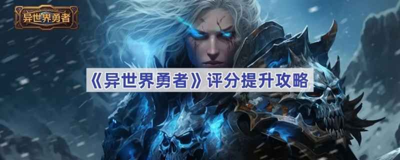 《异世界勇者》评分提升全攻略：钓鱼、烹饪、考古、坐骑，助你轻松涨分！