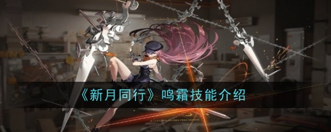 《新月同行》鸣霜技能深度解析：独特之处与实战应用