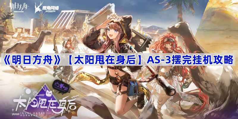 《明日方舟》夏活【太阳甩在身后】AS-3攻略：精二煌+塞雷娅如何轻松过关