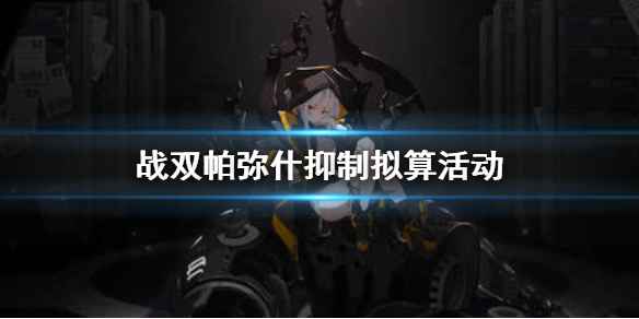 《战双帕弥什》抑制拟算活动全解析：玩法与奖励深度指南