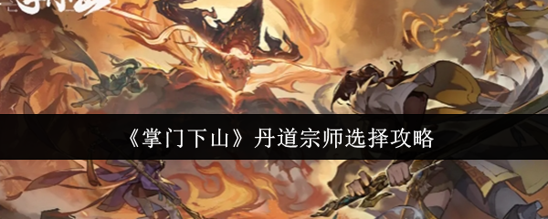 《掌门下山》丹道宗师怎么选？天赋选择攻略