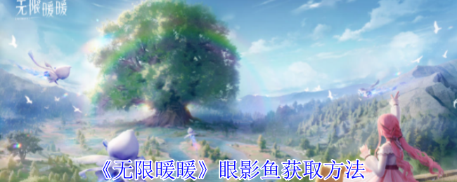 《无限暖暖》眼影鱼获取攻略：祈愿树林钓鱼全解析