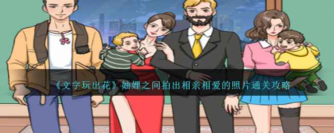 《文字玩出花》妯娌关卡通关攻略：拍出相亲相爱照片的详细步骤