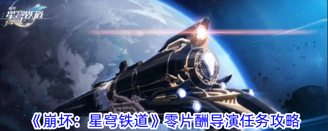 《崩坏：星穹铁道》零片酬导演任务攻略：新手必看，轻松完成拍摄任务