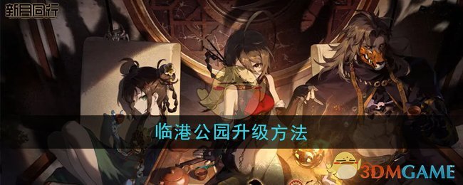 《新月同行》攻略：详解临港公园升级方法与好处