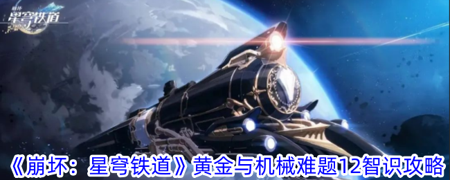 《崩坏：星穹铁道》黄金与机械难题12智识通关攻略：队伍、祝福与玩法详解