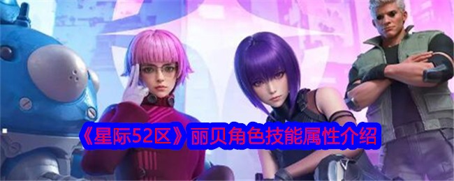 《星际52区》丽贝角色深度解析：技能与属性全面剖析