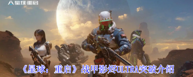 《星球重启》战甲影烬ULTRA突破特效及活动详解