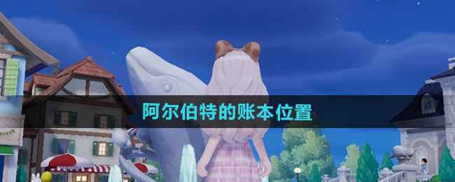 《心动小镇》阿尔伯特账本怎么找