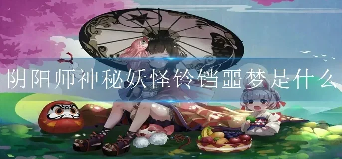 阴阳师神秘妖怪铃铛噩梦在哪打-铃铛噩梦通关攻略