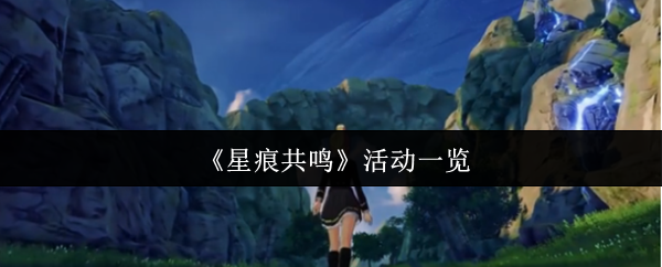 《星痕共鸣》活动全解析：类型、技巧与奖励一览