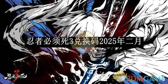 《忍者必须死3》2025年二月兑换码全攻略：获取福利码最新指南