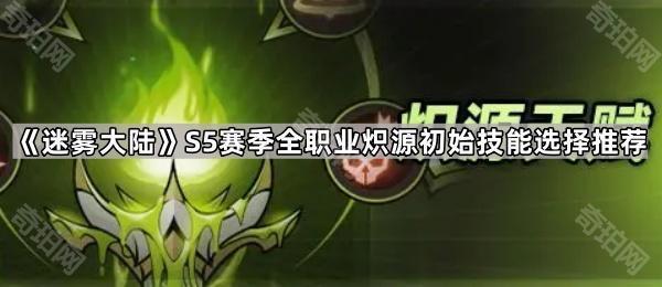 《迷雾大陆》S5赛季全职业炽源初始技能选择指南：详细推荐与玩法分析