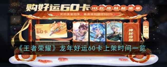 《王者荣耀》龙年好运60卡开售时间全解析
