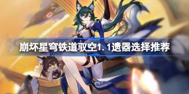 崩坏星穹铁道驭空1.1遗器选择推荐及搭配指南