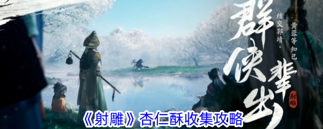 射雕手游杏仁酥收集方法全攻略