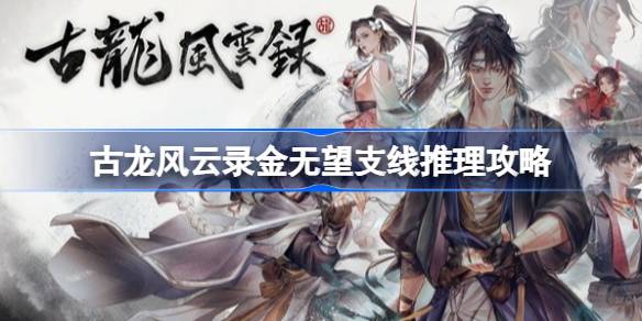 古龙风云录金无望支线推理攻略：完整通关指南