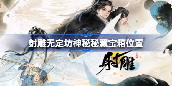 射雕无定坊秘藏宝箱位置及获取方法全解析