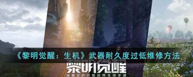 《黎明觉醒：生机》武器维修全攻略