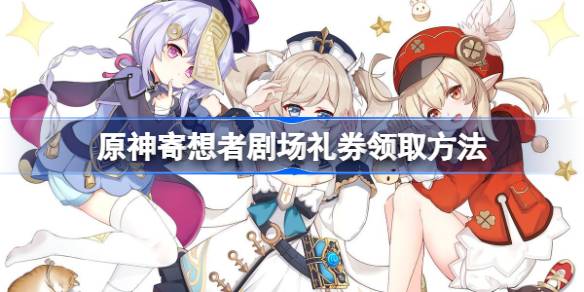 原神3.8版本寄想者剧场礼券领取全攻略