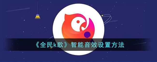 全民k歌智能音效开启与调节指南