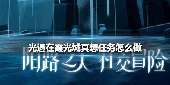 光遇霞光城冥想任务完成攻略