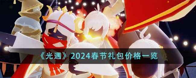 光遇2024春节礼包价格详解：内容与价值全面分析