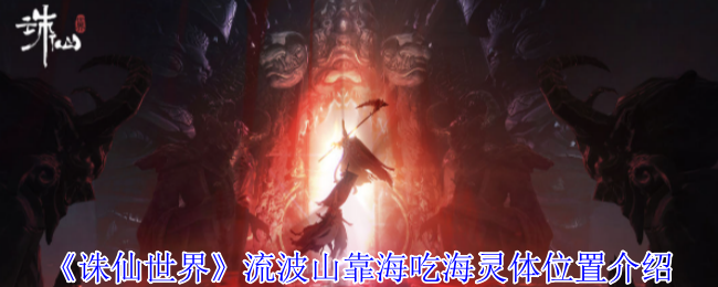 《诛仙世界》流波山靠海吃海灵体怎么找：详细位置介绍