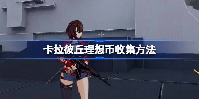 卡拉彼丘理想币获取全攻略：多玩、参与活动解锁心仪角色