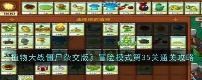 《植物大战僵尸杂交版》冒险模式第35关通关攻略：减速植物是关键