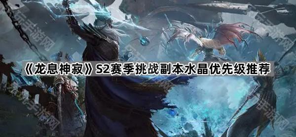 《龙息神寂》S2挑战副本水晶选择指南：优先级推荐与玩法策略