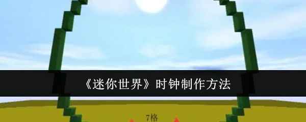 《迷你世界》时钟制作教程：从材料准备到成品展示