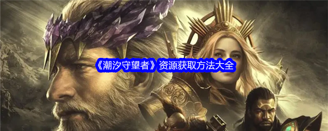 《潮汐守望者》资源获取指南：钻石水晶、体力药剂、英雄养成必备