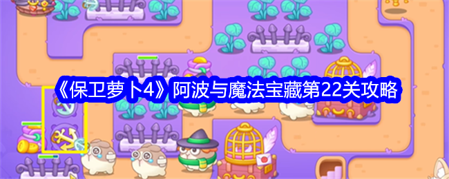 保卫萝卜4阿波与魔法宝藏第22关通关指南：关键布局与打法心得
