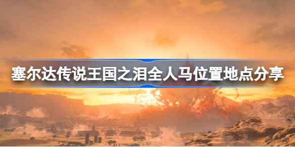 塞尔达王国之泪全人马位置地点分享