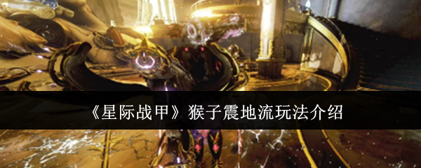 星际战甲猴子震地流玩法全解析