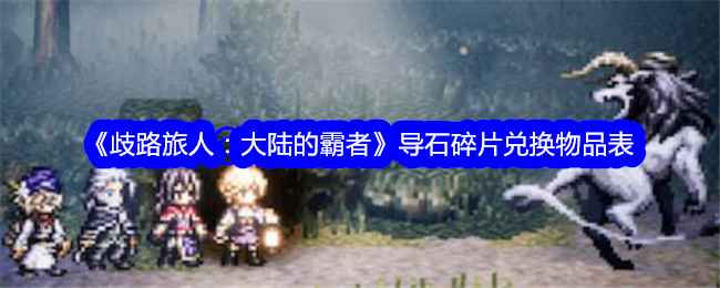 《歧路旅人：大陆的霸者》导石碎片兑换攻略：获取方式、比例及物品一览