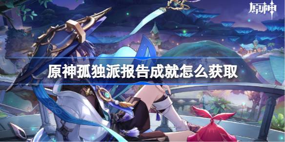 原神孤独派报告成就获取攻略详解