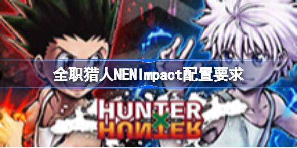 全职猎人NENImpact配置要求全解析
