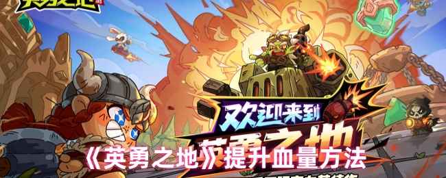 《英勇之地》角色血量提升全攻略：装备、队友、道具全方位解析