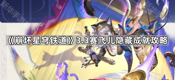 崩坏星穹铁道3.3赛飞儿隐藏成就全解析：攻略详解与获取方法