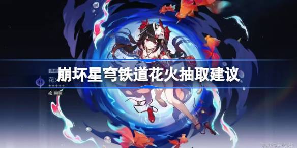 崩坏星穹铁道花火角色深度解析与抽取建议