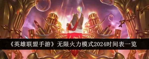 《英雄联盟手游》2024无限火力模式回归时间表公布：三次上线时间详解