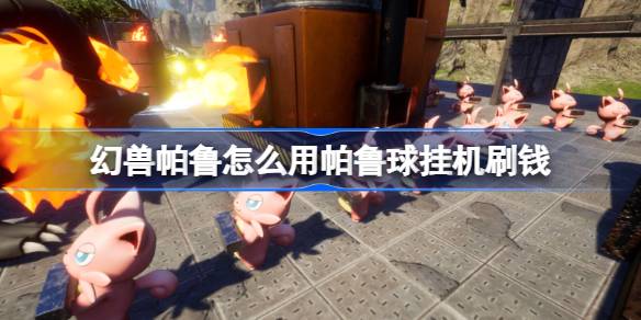 幻兽帕鲁帕鲁球刷钱全攻略