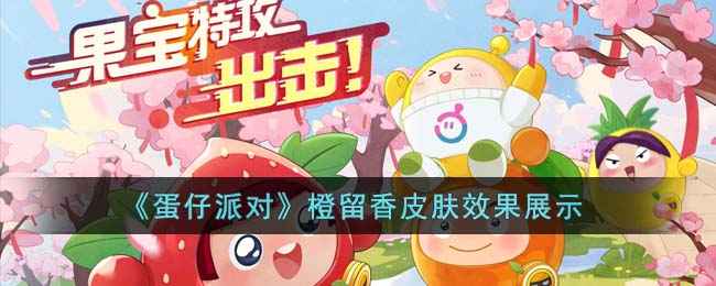 《蛋仔派对》橙留香皮肤效果展示：酷炫外观与华丽特效，果宝特攻联动限定魅力