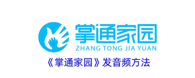 掌通家园APP发音频全攻略：简单几步分享孩子的成长点滴